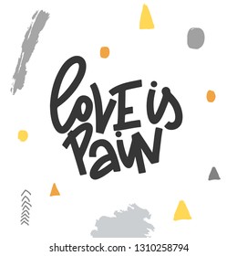 Love Is Pain Typography Quote. Vector Hand Drawn Lettering.