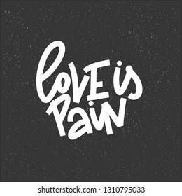 Love Is Pain Typography Quote. Vector Hand Drawn Lettering.