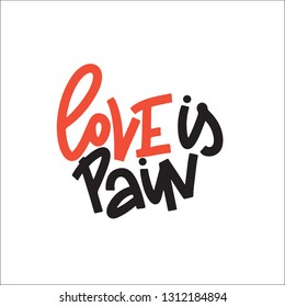 Love Is Pain Typography Quote. Vector Hand Drawn Lettering.