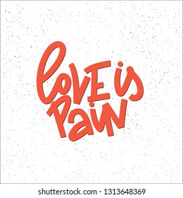 Love Is Pain Typography Quote. Vector Hand Drawn Lettering.