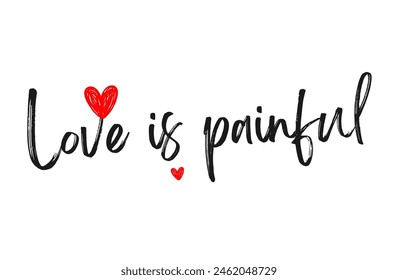 Love is painful Inspirational and motivational quotes, typography, fashion, art, designs: for prints, posters, cards, t shirt, coffee mug hoodies etc. 