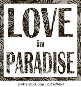 Love in Paradise. Exotic leaves with slogan,monochrome look in vector