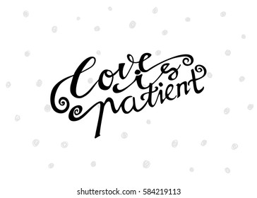 Love is Patient. Hand Lettered Quote. Modern Calligraphy. Romantic slogan and quote for love cards and prints
