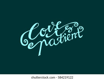 Love is Patient. Hand Lettered Quote. Modern Calligraphy. Romantic slogan and quote for love cards and prints
