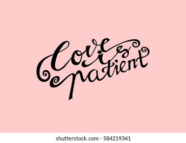 Love is Patient. Hand Lettered Quote. Modern Calligraphy. Romantic slogan and quote for love cards and prints
