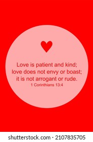 Love is patient and kind; 
love does not envy or boast; 
it is not arrogant or rude. 1 Corinthians 13