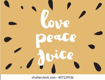 Love peace juice inspirational inscription. Greeting card with calligraphy. Hand drawn lettering design.Typography for invitation, banner, poster or clothing design. Vector quote