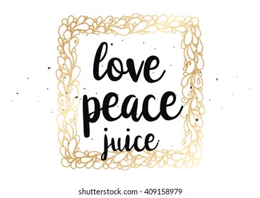 Love peace juice inspirational inscription. Greeting card with calligraphy. Hand drawn lettering design. Typography for banner, poster or clothing design. Vector invitation.