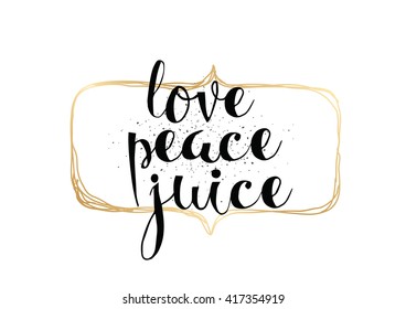 Love peace juice inspirational inscription. Greeting card with calligraphy. Hand drawn lettering. Typography for invitation, banner, poster or clothing design. Vector quote.