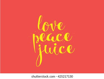 Love peace juice inspirational inscription. Greeting card with calligraphy. Hand drawn lettering. Typography for invitation, banner, poster or clothing design. Vector quote.