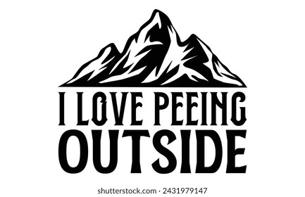 I Love Peeing Outside - Hiking T Shirt Design, Hand drawn vintage hand lettering and decoration elements, prints for posters, covers with white background.