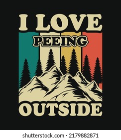 I love peeing outside vintage themed t shirt design with mountain and pine trees vector illustration. Good for apparel, poster, label, logo, emblem.