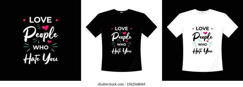 Love people who hate you inspiration quotes t shirt design. Typography quote about life. Vector illustration  
