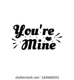 Love phrase “You're mine“. Hand drawn typography poster. Romantic postcard. Love greeting cards vector illustration on white background