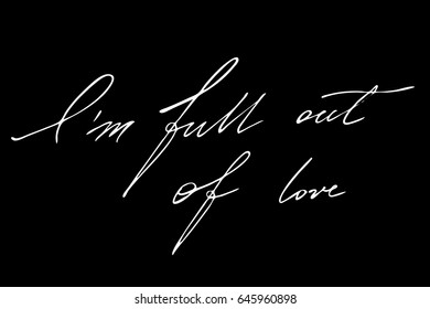 Love phrase handwriting text I'm full out of love. Handwritten white text isolated on black background, vector. Each word is on the different layers 