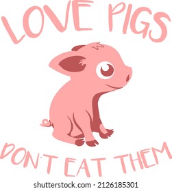Love Pigs Don't Eat Them lettering with cute Pig cartoon vector. Designing element for t-shirt, poster, mug, print design. Vector illustration of cute cartoon pig
