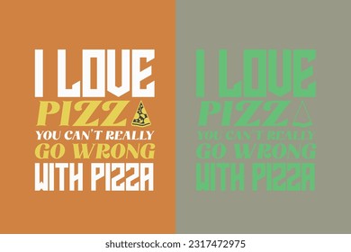  I Love Pizza You Can't Really Go Wrong With Pizza, Great Time For Pizza EPS, Perfect Gift T- Shirt for  Lovers, Heart and Pizza Slices Design,