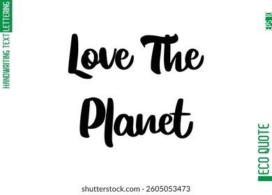 Love The Planet  Hand Written Stylish Typography Lettering Eco Friendly Saying
