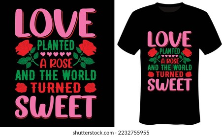 Love planted a rose, and the world turned sweet Valentine Day-Love T-Shirt Design