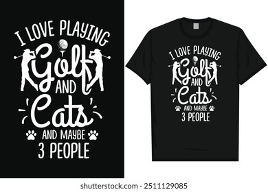 I love playing golf and cats and maybe 3 people golf playing golf lovers golfer golfing typography graphics tshirt design