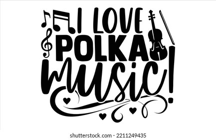 I Love Polka Music! - Violin T Shirt Design, Hand Drawn Vintage Illustration With Hand-lettering And Decoration Elements, Cut Files For Cricut Svg, Digital Download