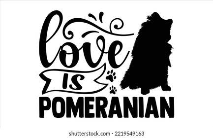 Love Is Pomeranian - pomeranian T shirt Design, Hand lettering illustration for your design, Modern calligraphy, Svg Files for Cricut, Poster, EPS