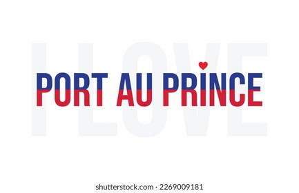 I love Port Au Prince, Port Au Prince vector, Port Au Prince, Capital of Haiti, I love Haiti, Haiti,Typography design, National flag, Corporate design, Eps, Vector, Typographic, National day, Event