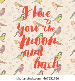 Love poster quote calligraphy design background with flowers and leaves and birds. I love you to the moon and back. 