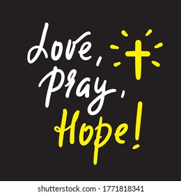 Love Pray Hope - inspire motivational religious quote. Hand drawn beautiful lettering. Print for inspirational poster, t-shirt, bag, cups, card, flyer, sticker, badge. Cute funny calligraphy writing