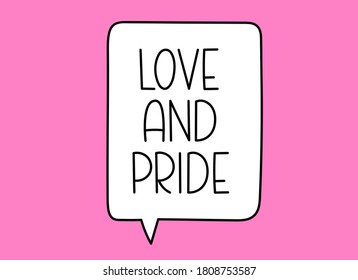 Love and pride inscription. Handwritten lettering illustration. Black vector text in speech bubble. Simple outline 