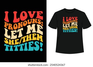 I Love Pronouns Let Me She Them Titties t-shirt. This perfect outfit is for adults, women, men, and friends, and those who love this saying will get laughs.