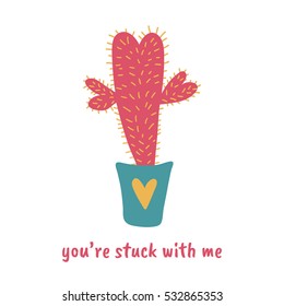 Love pun with cute cactus and  cute quote.  You are stuck with me. Great for Valentines Day. Print for greeting cards and t-shirts. Cartoon flat design. Colorful vector illustration. Isolated.