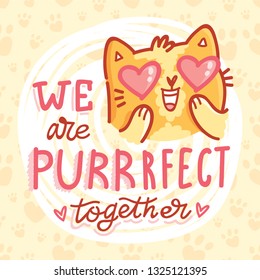 Love Pun illustration with ginger cat character with lettering text. We are PURRrfect together! Wordplay hand drawn picture as card, poster, banner, for web and print on cute background with paws
