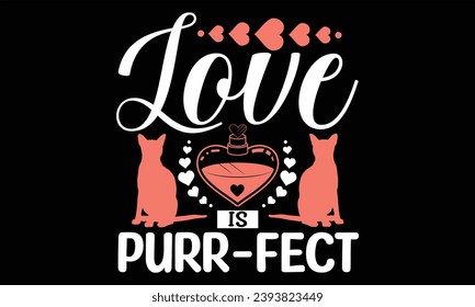 Love Is Purr-Fect  - Happy Valentine's Day T shirt Design, Handmade calligraphy vector illustration, Cutting and Silhouette, for prints on bags, cups, card, posters.