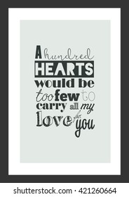 Love quote. A hundred hearts would be too few to carry all my love for you.