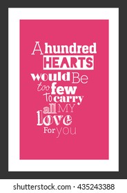 Love quote. A hundred hearts would be too few to carry all my love for you.