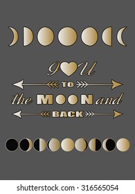 Love quote lettering Inspirational quote I love you to the moon and back Valentines day card Love concept Moon phases: new moon, crescent moon, half moon, gibbous, full moon Gold and black poster