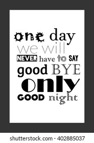 Love quote. One day we will never have to say goodbye only goodnight.