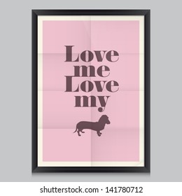 Love quote poster. Effects poster, frame, colors background and colors text are editable. Happy Valentines card. Love me, love my dog.