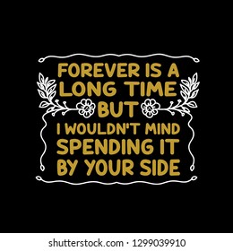 Love Quote and saying. forever long time but I would not mind spending it by your side.