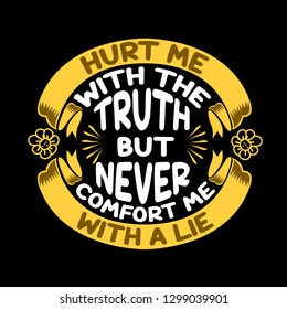 Love Quote and saying. Hurt me with the truth but never comfort me with a lie.