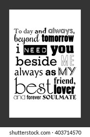 Love Quote. Today And Always Beyond Tomorrow, I Need You Beside Me, Always As My Best Friend, Lover And Forever Soul Mate.