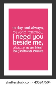 Love Quote. Today And Always Beyond Tomorrow, I Need You Beside Me, Always As My Best Friend, Lover And Forever Soul Mate.