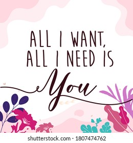 Love Quotes all i need andi want is you vector wall art ready print in Natural Background Frame for Interior, wall decor, Banner, Sticker, Label, Greeting card and many more