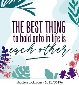 Love Quotes the best thing to hold into in life is each other vector ready print in Natural Background Frame for Wall art Interior, wall decor, Banner, Sticker, Label, Greeting card, Tag and many more
