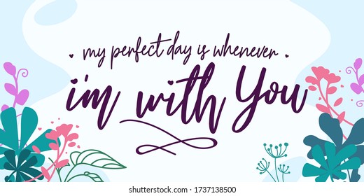 Love Quotes my perfect day is whenever im with you vector ready print in Natural Background Frame for Wall art Interior, wall decor, Banner, Sticker, Label, Greeting card, Tag and many more