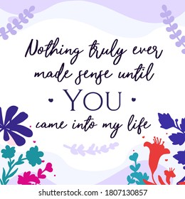 Love Quotes nothing truly ever made sense until you came vector wall art ready print Natural Background Frame for Interior, wall decor, Banner, Sticker, Label, Greeting card and many more