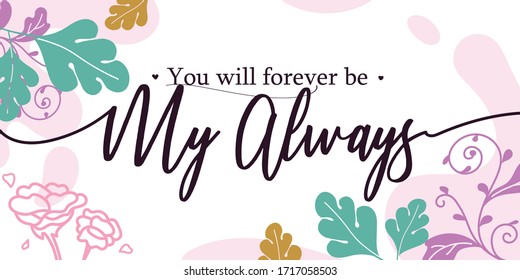 Love Quotes You will forever be my always vector wall art ready print in Natural Background Frame for wall decor, Banner, Sticker, greeting card and many more