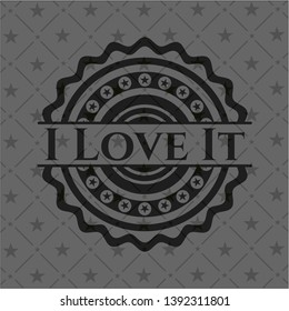 I Love It realistic dark emblem. Vector Illustration. Detailed.