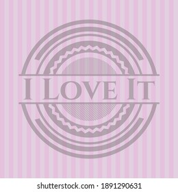 I Love It realistic pink emblem. Concept design. 